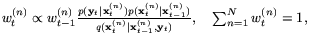 Im15 ${w_t^{(n)}\#8733 w_{t-1}^{(n)}\mfrac {{p(}y_t{|}x_t^{(n)}{)p(}x_t^{(n)}{|}x_{t-1}^{(n)}{)}}{{q(}x_t^{(n)}{|}x_{t-1}^{(n)},y_t{)}},~\#8721 _{n=1}^Nw_t^{(n)}=1,}$